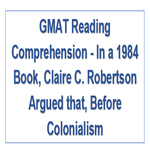 GMAT Reading Comprehension In a 1984 Book Claire C Robertson Argued that Before Colonialism